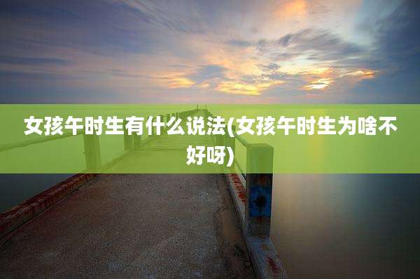女孩午时生有什么说法(女孩午时生为啥不好呀)