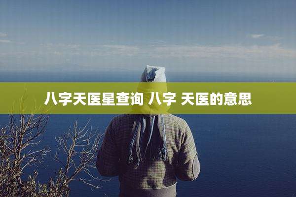 八字天医星查询 八字 天医的意思