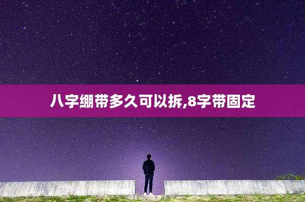 八字绷带多久可以拆,8字带固定