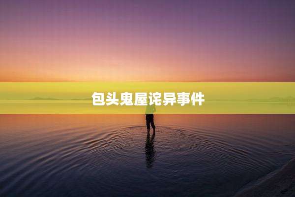 包头鬼屋诧异事件