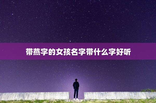 带燕字的女孩名字带什么字好听