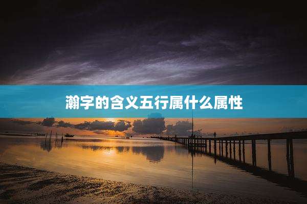 瀚字的含义五行属什么属性
