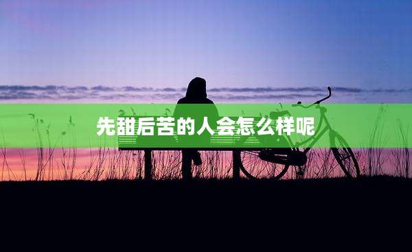 先甜后苦的人会怎么样呢