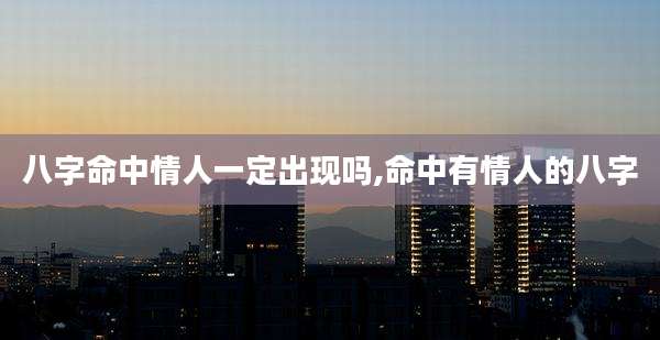 八字命中情人一定出现吗,命中有情人的八字