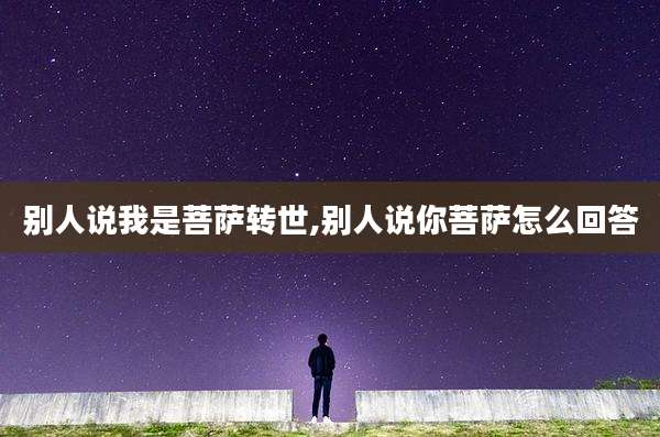 别人说我是菩萨转世,别人说你菩萨怎么回答