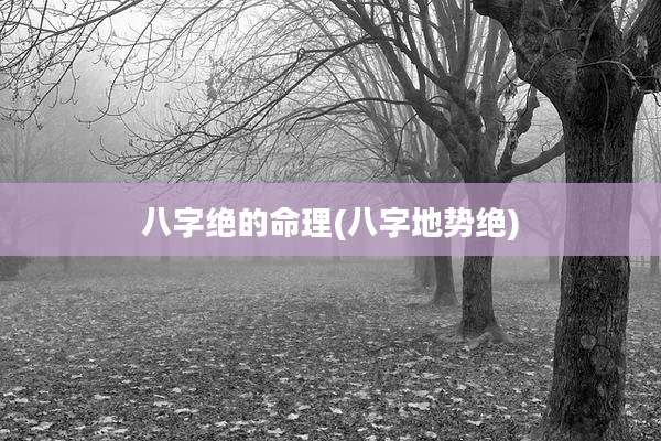 八字绝的命理(八字地势绝)