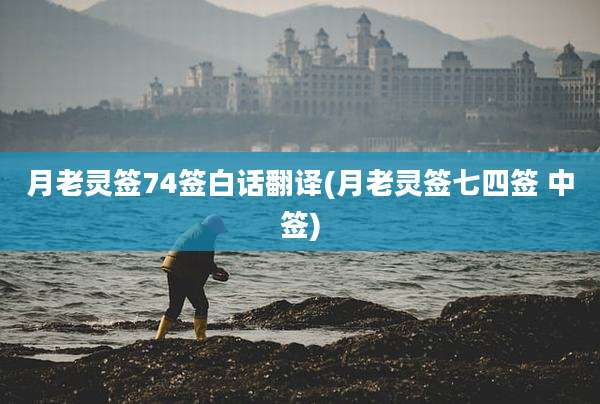 月老灵签74签白话翻译(月老灵签七四签 中签)