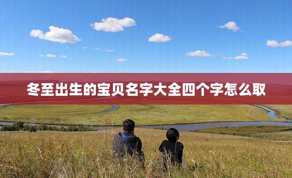 冬至出生的宝贝名字大全四个字怎么取
