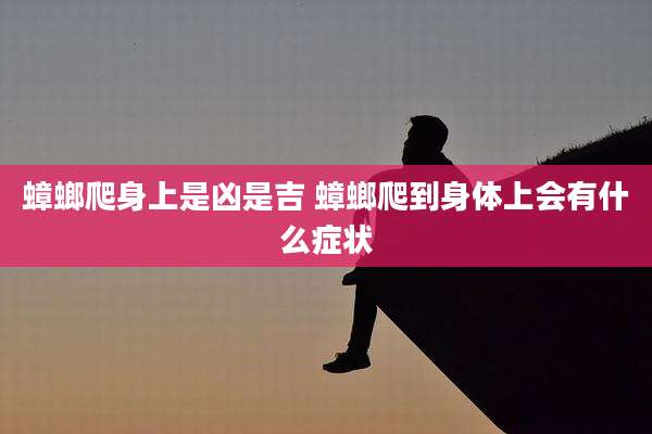 蟑螂爬身上是凶是吉 蟑螂爬到身体上会有什么症状