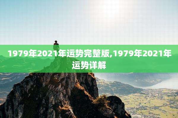 1979年2021年运势完整版,1979年2021年运势详解