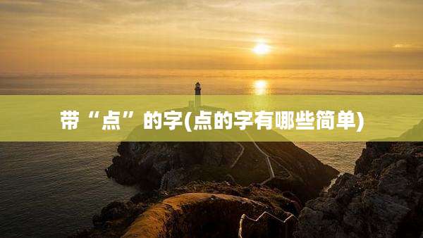 带“点”的字(点的字有哪些简单)