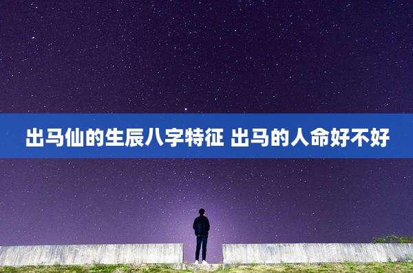 出马仙的生辰八字特征 出马的人命好不好