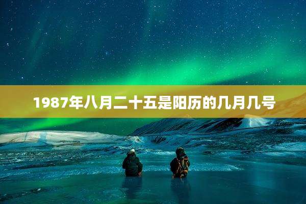 1987年八月二十五是阳历的几月几号