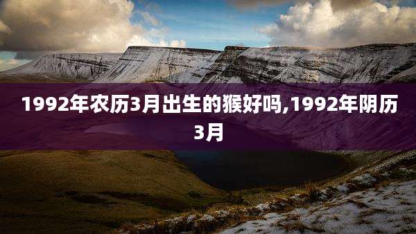 1992年农历3月出生的猴好吗,1992年阴历3月