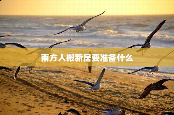 南方人搬新居要准备什么