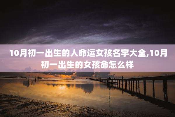 10月初一出生的人命运女孩名字大全,10月初一出生的女孩命怎么样