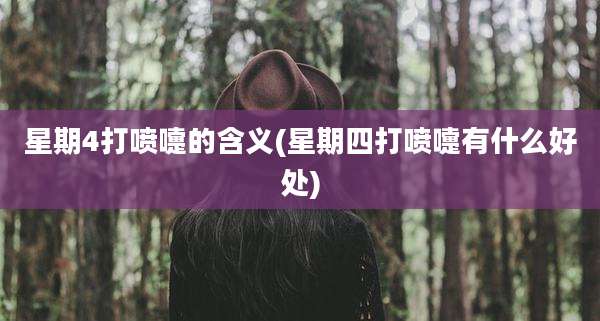 星期4打喷嚏的含义(星期四打喷嚏有什么好处)