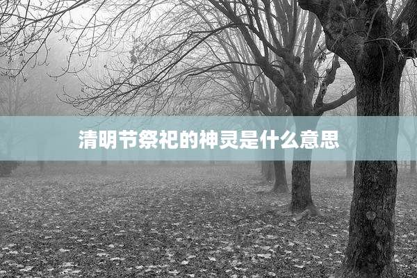 清明节祭祀的神灵是什么意思