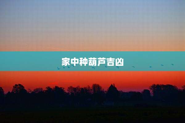家中种葫芦吉凶