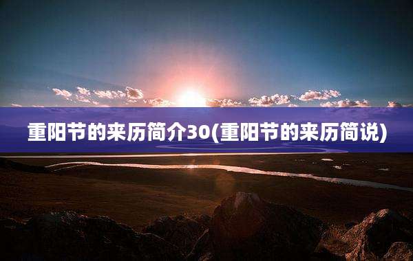 重阳节的来历简介30(重阳节的来历简说)