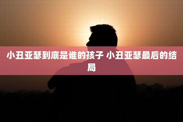 小丑亚瑟到底是谁的孩子 小丑亚瑟最后的结局