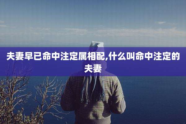 夫妻早已命中注定属相配,什么叫命中注定的夫妻