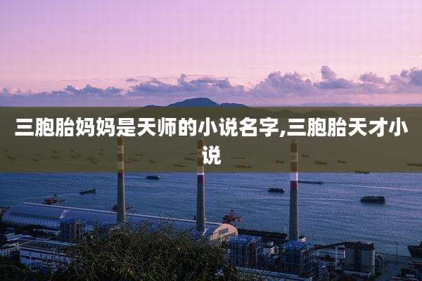 三胞胎妈妈是天师的小说名字,三胞胎天才小说