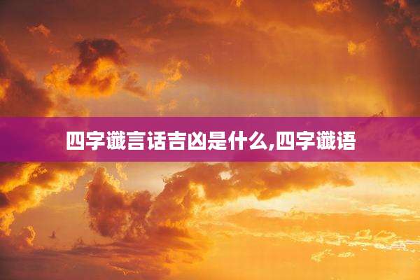四字谶言话吉凶是什么,四字谶语