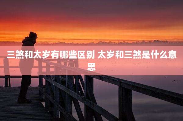 三煞和太岁有哪些区别 太岁和三煞是什么意思