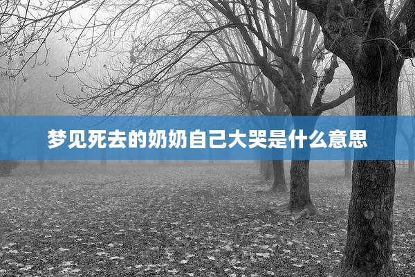 梦见死去的奶奶自己大哭是什么意思