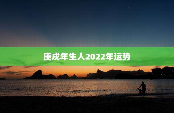 庚戌年生人2022年运势