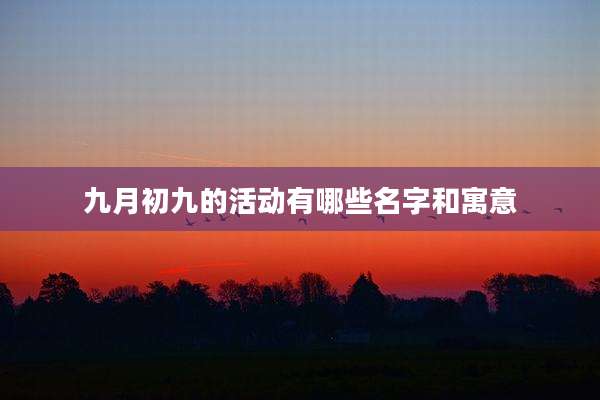 九月初九的活动有哪些名字和寓意