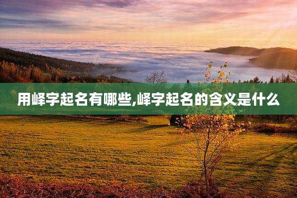 用峄字起名有哪些,峄字起名的含义是什么