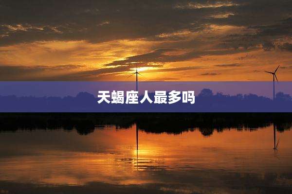 天蝎座人最多吗