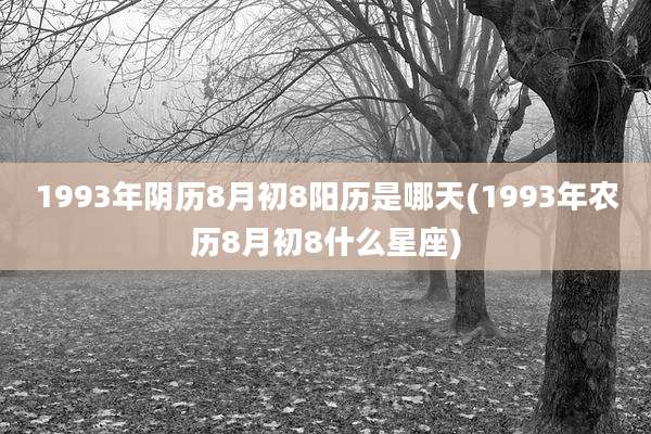 1993年阴历8月初8阳历是哪天(1993年农历8月初8什么星座)