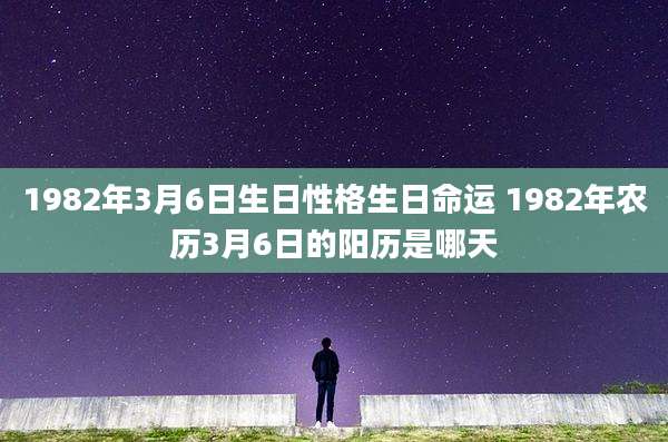 1982年3月6日生日性格生日命运 1982年农历3月6日的阳历是哪天
