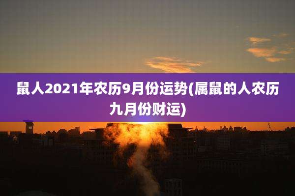 鼠人2021年农历9月份运势(属鼠的人农历九月份财运)