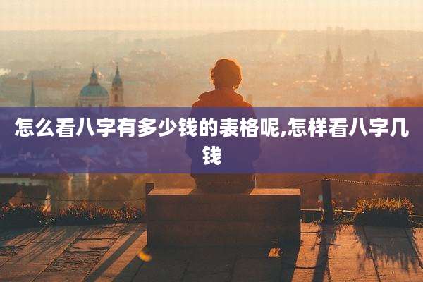 怎么看八字有多少钱的表格呢,怎样看八字几钱