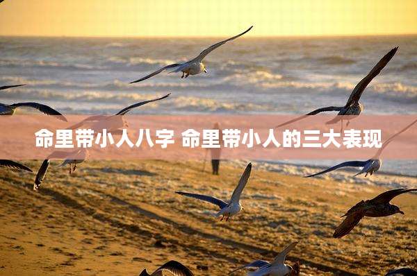 命里带小人八字 命里带小人的三大表现