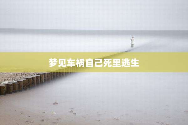 梦见车祸自己死里逃生