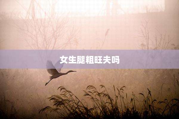 女生腿粗旺夫吗
