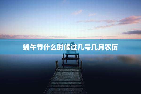 端午节什么时候过几号几月农历