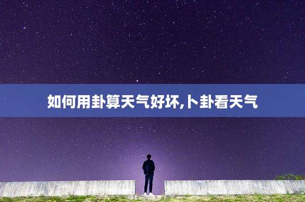 如何用卦算天气好坏,卜卦看天气