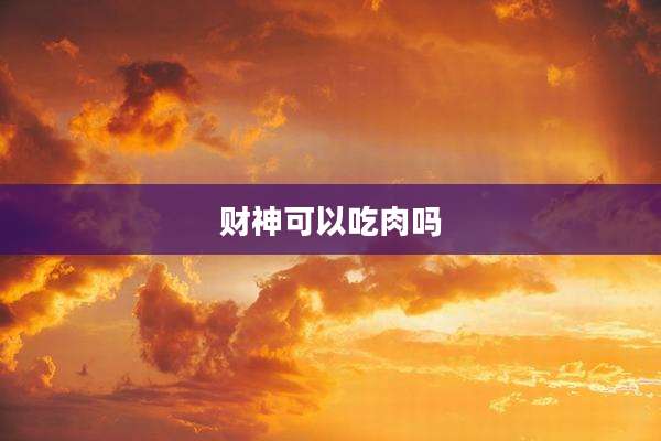 财神可以吃肉吗