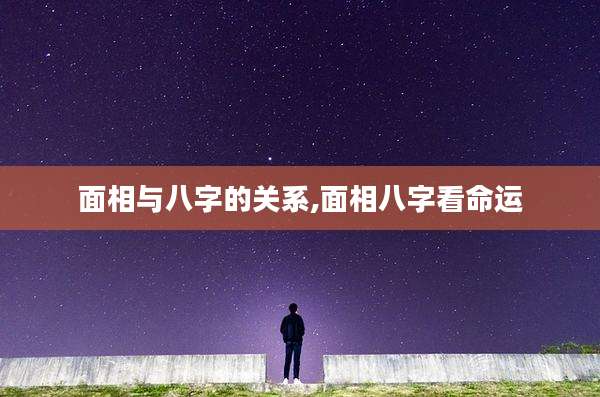 面相与八字的关系,面相八字看命运