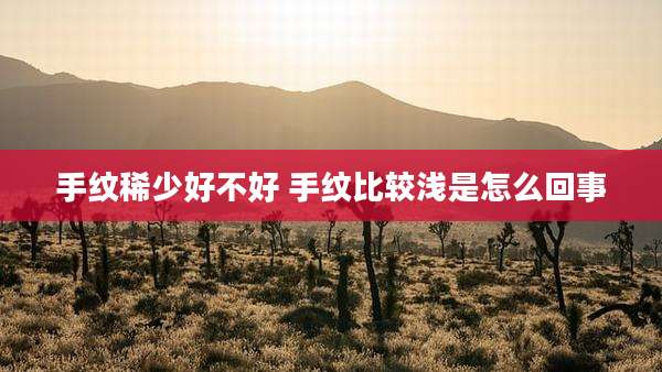 手纹稀少好不好 手纹比较浅是怎么回事