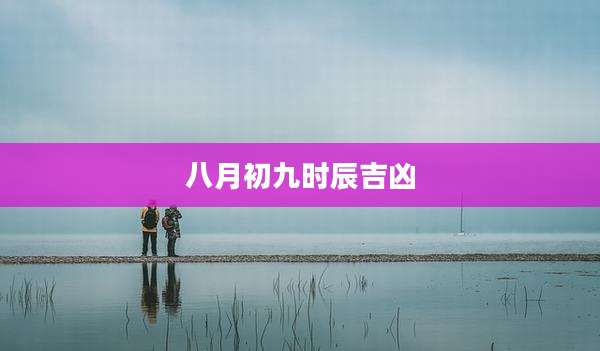 八月初九时辰吉凶