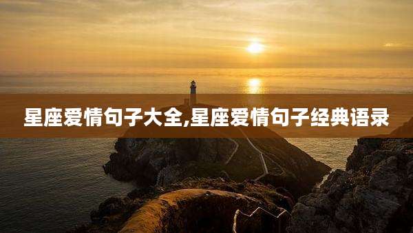 星座爱情句子大全,星座爱情句子经典语录