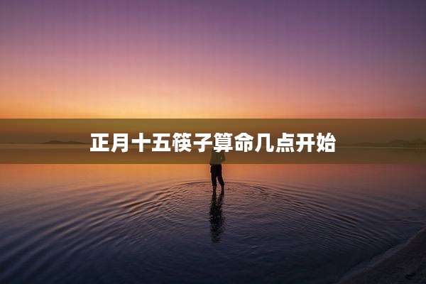 正月十五筷子算命几点开始