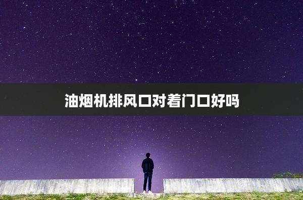 油烟机排风口对着门口好吗